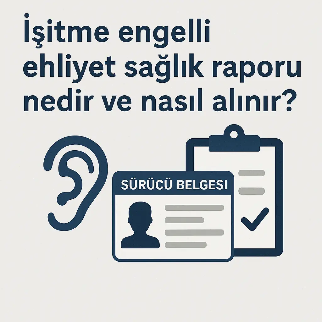 İşitme Engelli Ehliyet Sağlık Raporu: Nedir ve Nasıl Alınır?